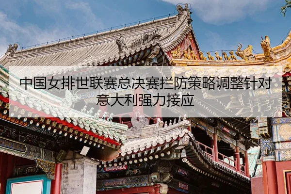 zhong-guo-nv-pai-shi-lian-sai-zong-jue-sai-lan-fang-ce-lve-tiao-zheng-zhen-dui-yi-da-li-qiang-li-jie-ying-3-670.jpg